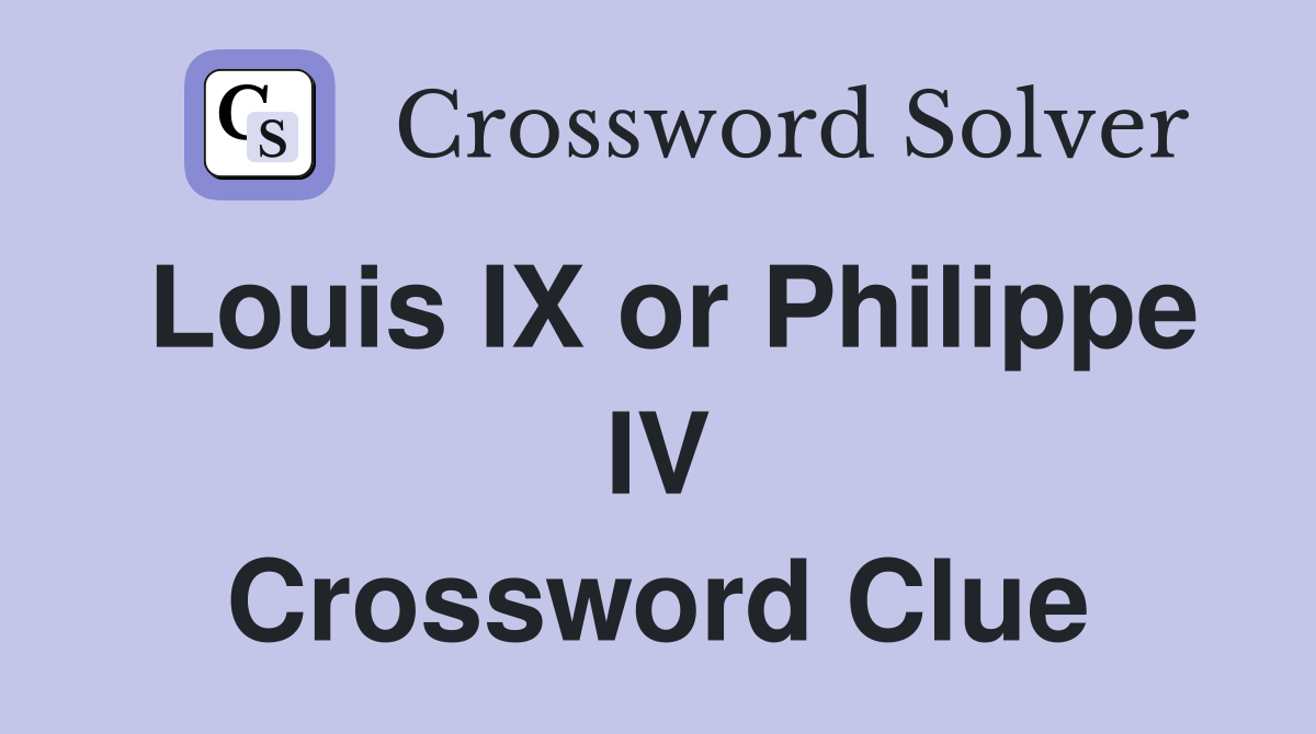 Louis IX or Philippe IV Crossword Clue