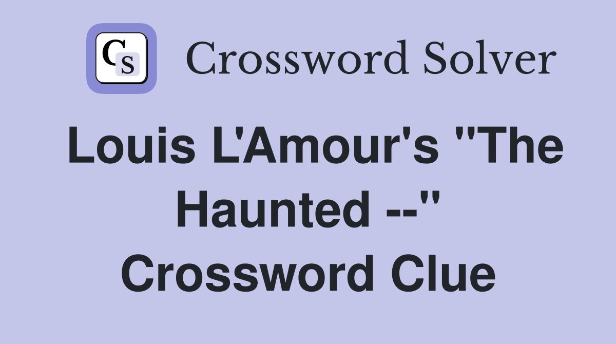 Louis L'Amour's "The Haunted --" Crossword Clue