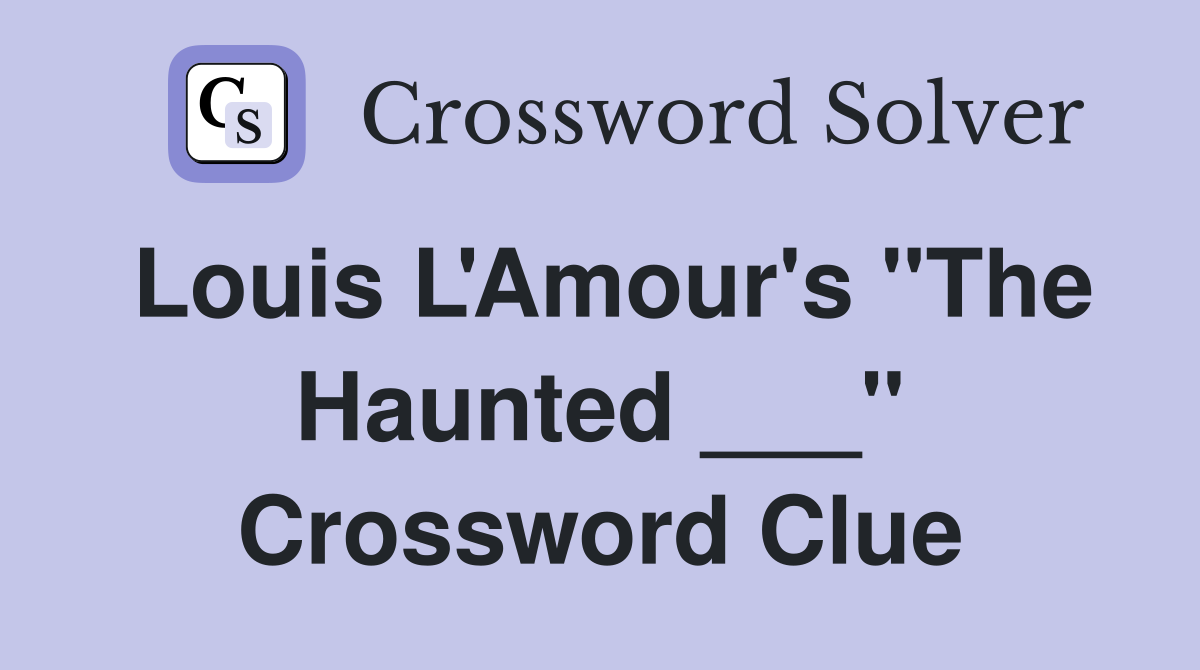 Louis L'Amour's "The Haunted ___" Crossword Clue
