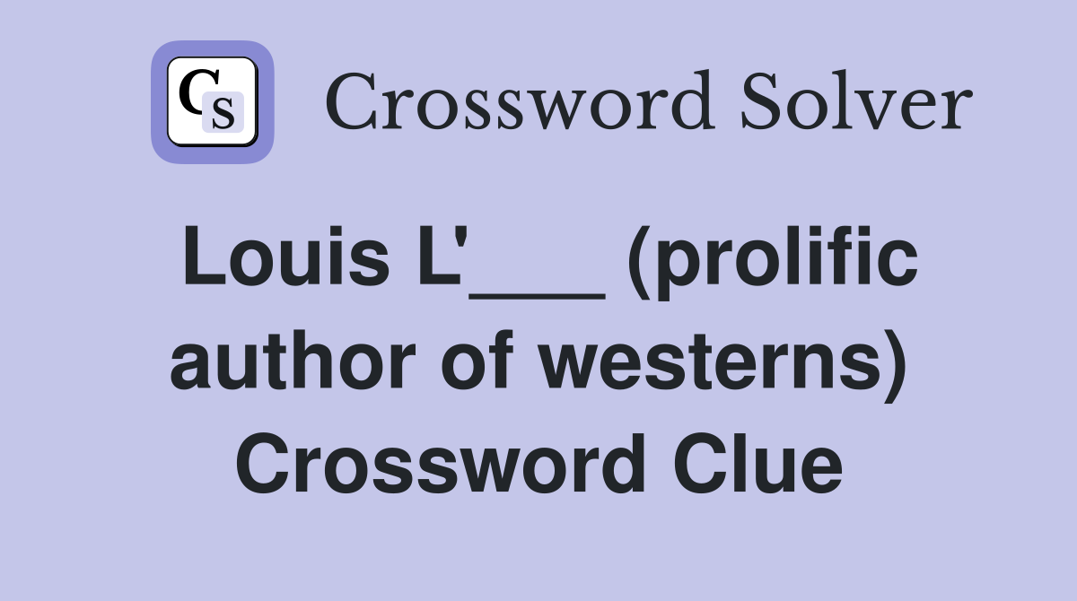 Louis L'___ (prolific author of westerns) Crossword Clue
