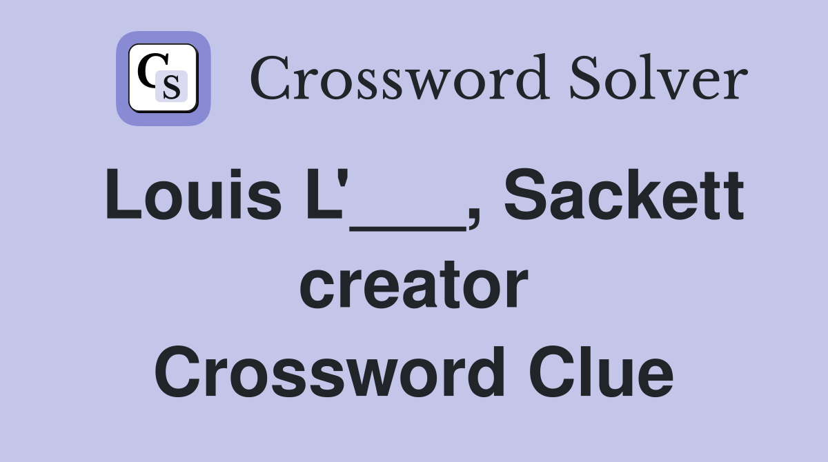 Louis L'___, Sackett creator Crossword Clue
