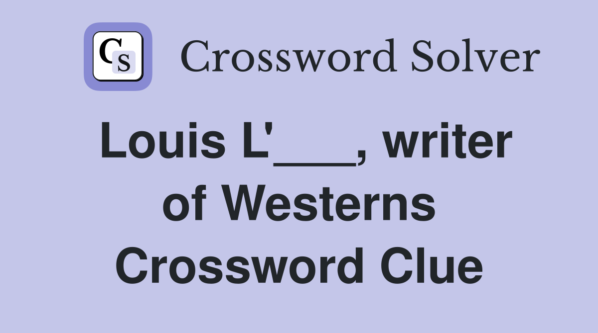 Louis L'___, writer of Westerns Crossword Clue