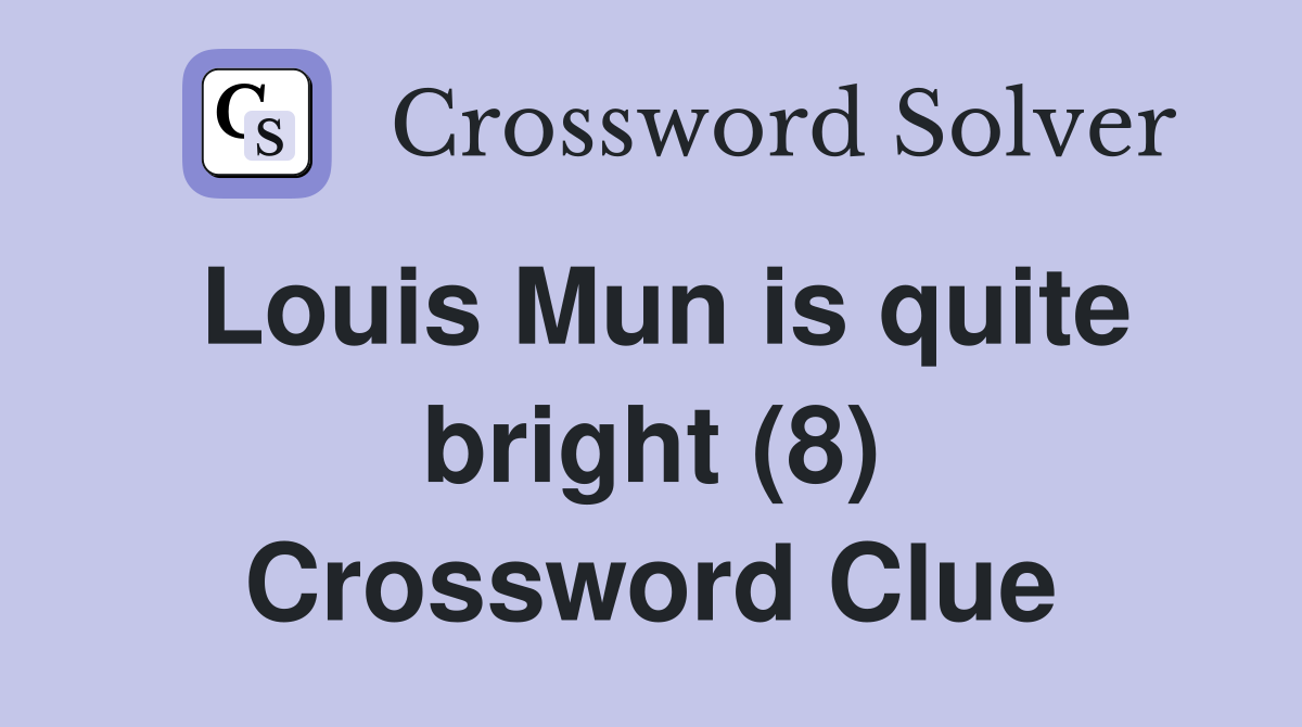 Louis Mun is quite bright (8) Crossword Clue