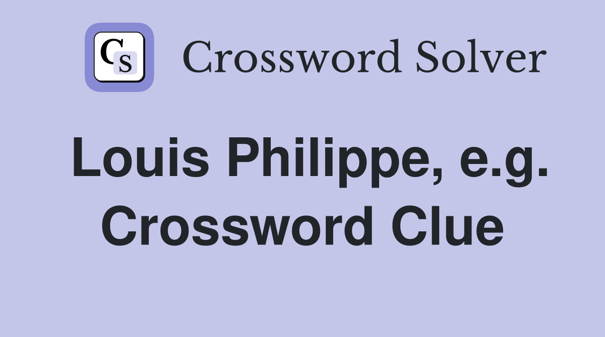 Louis Philippe, e.g. Crossword Clue