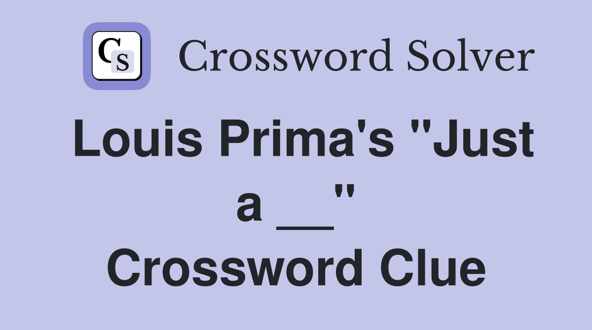 Louis Prima's "Just a __" Crossword Clue
