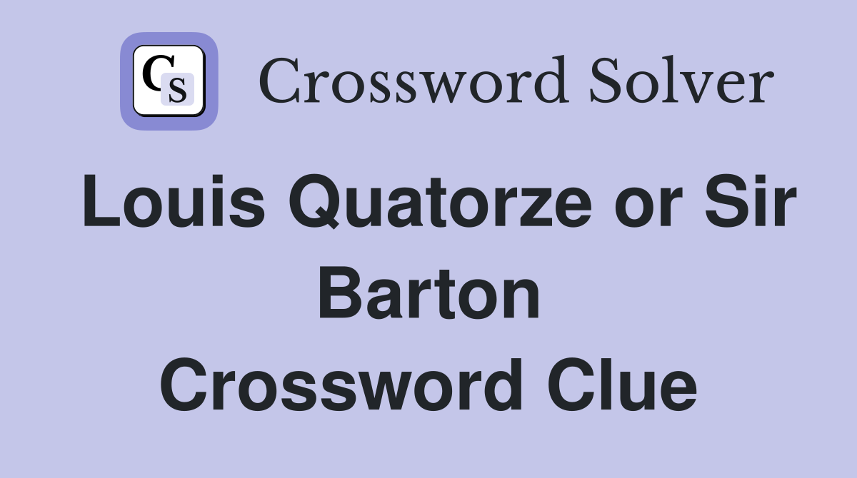 Louis Quatorze or Sir Barton Crossword Clue