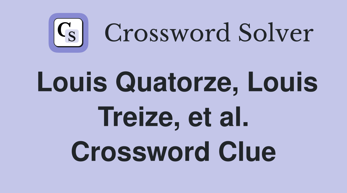 Louis Quatorze, Louis Treize, et al. Crossword Clue