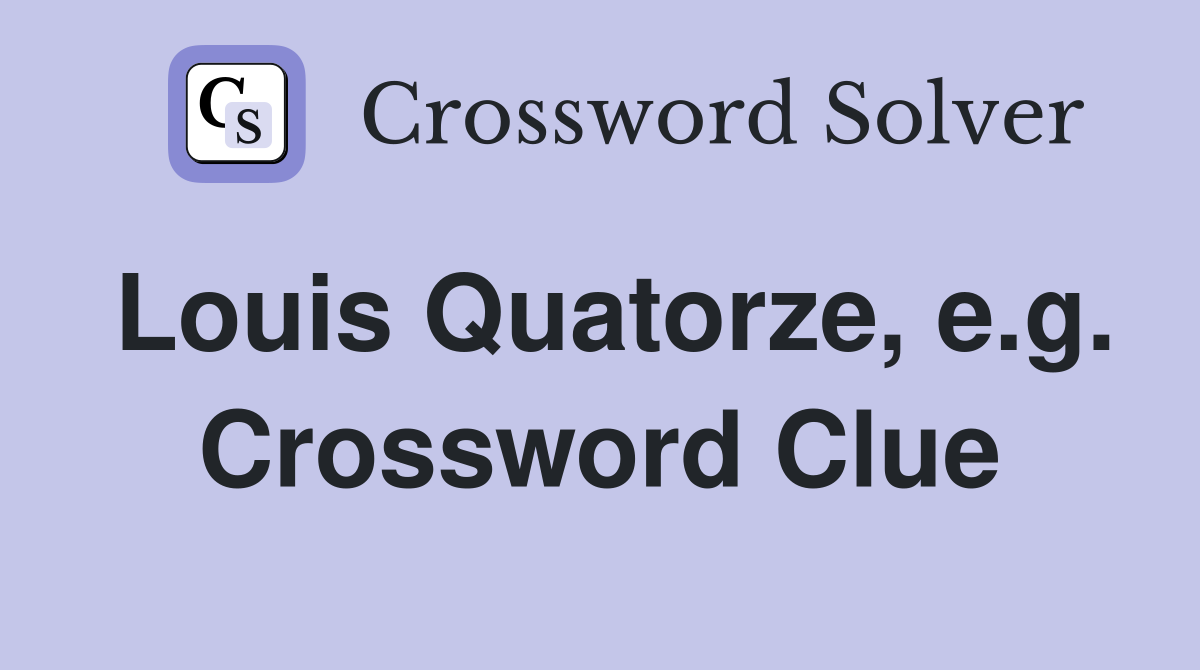 Louis Quatorze, e.g. Crossword Clue