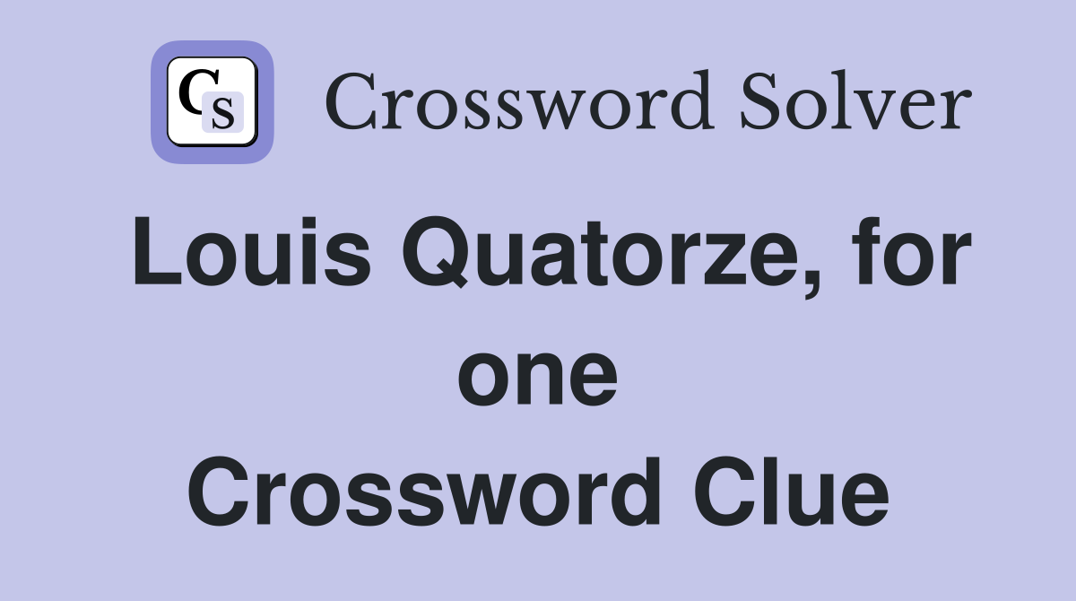 Louis Quatorze, for one Crossword Clue