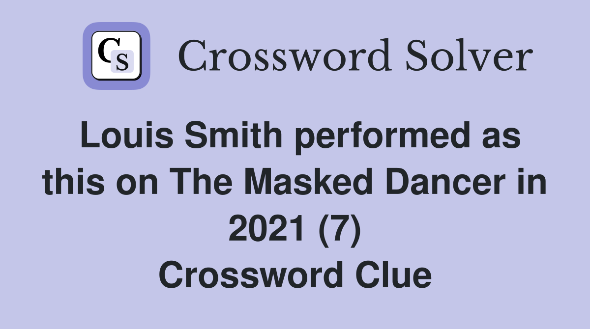 Louis Smith performed as this on The Masked Dancer in 2021 (7) Crossword Clue