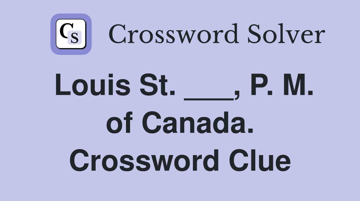 Louis St. ___, P. M. of Canada. Crossword Clue