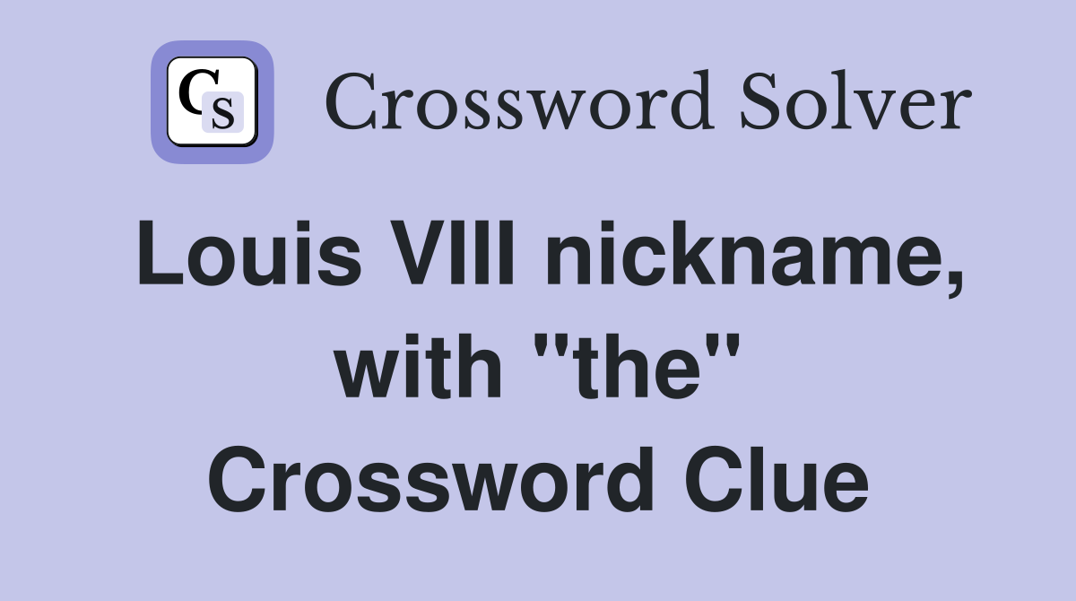 Louis VIII nickname, with "the" Crossword Clue