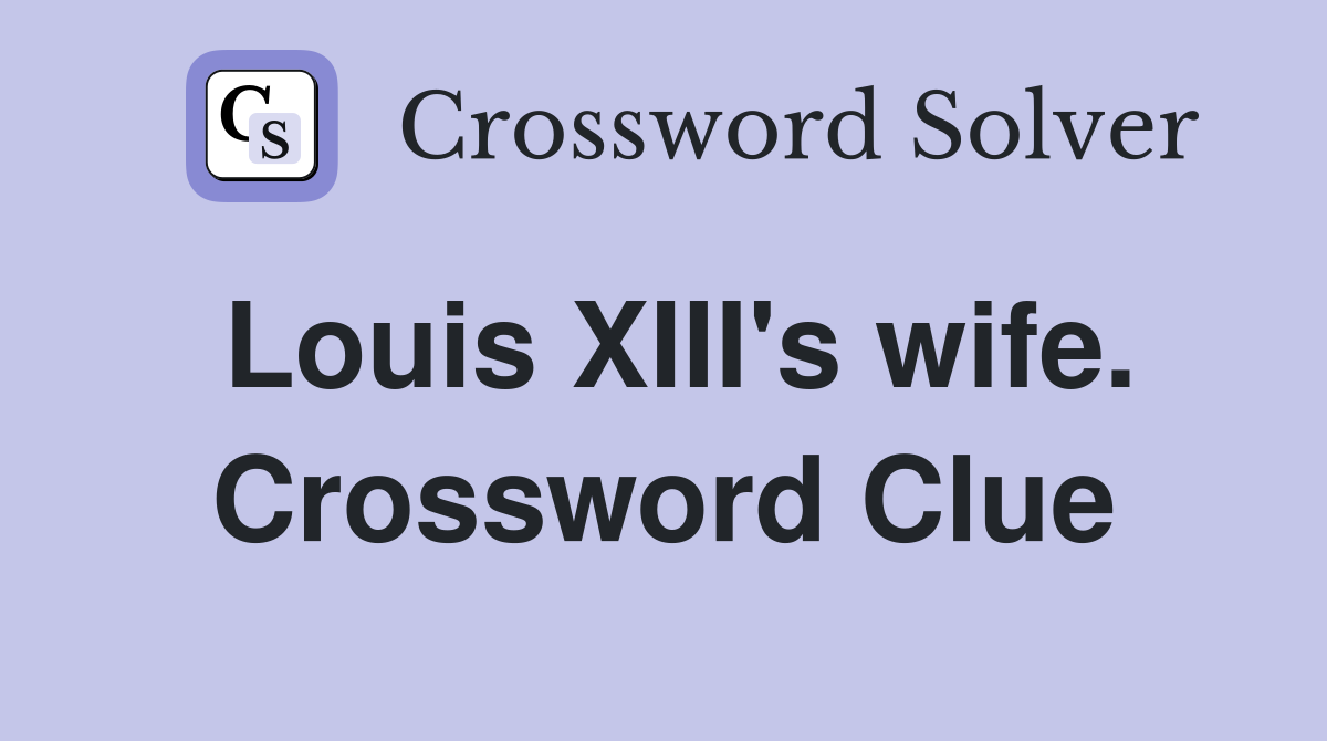 Louis XIII's wife. Crossword Clue
