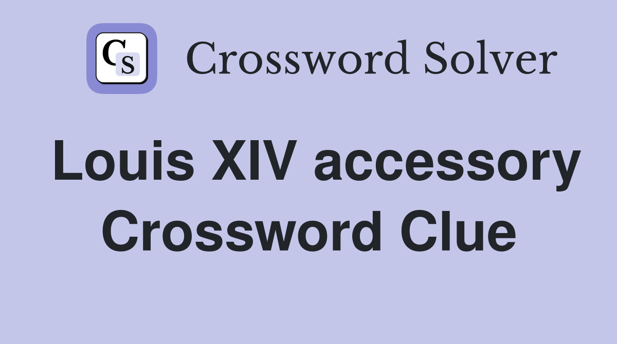 Louis XIV accessory Crossword Clue