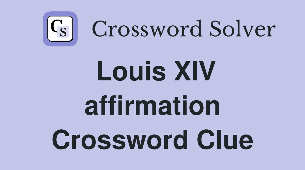 Louis XIV affirmation Crossword Clue