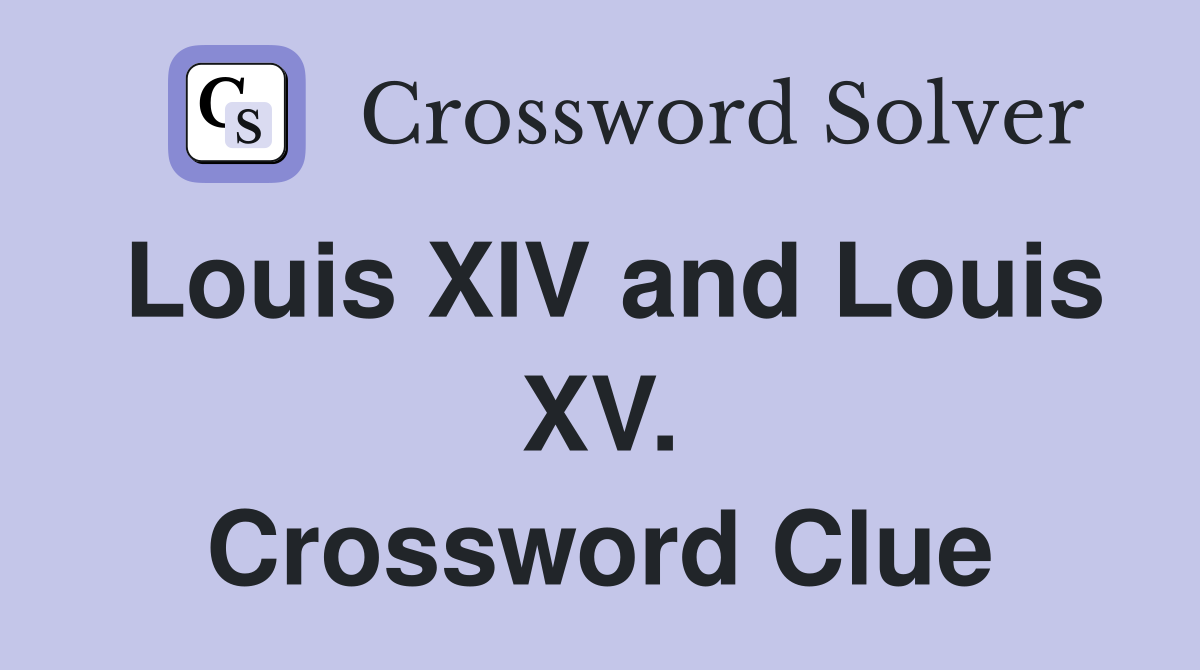 Louis XIV and Louis XV. Crossword Clue