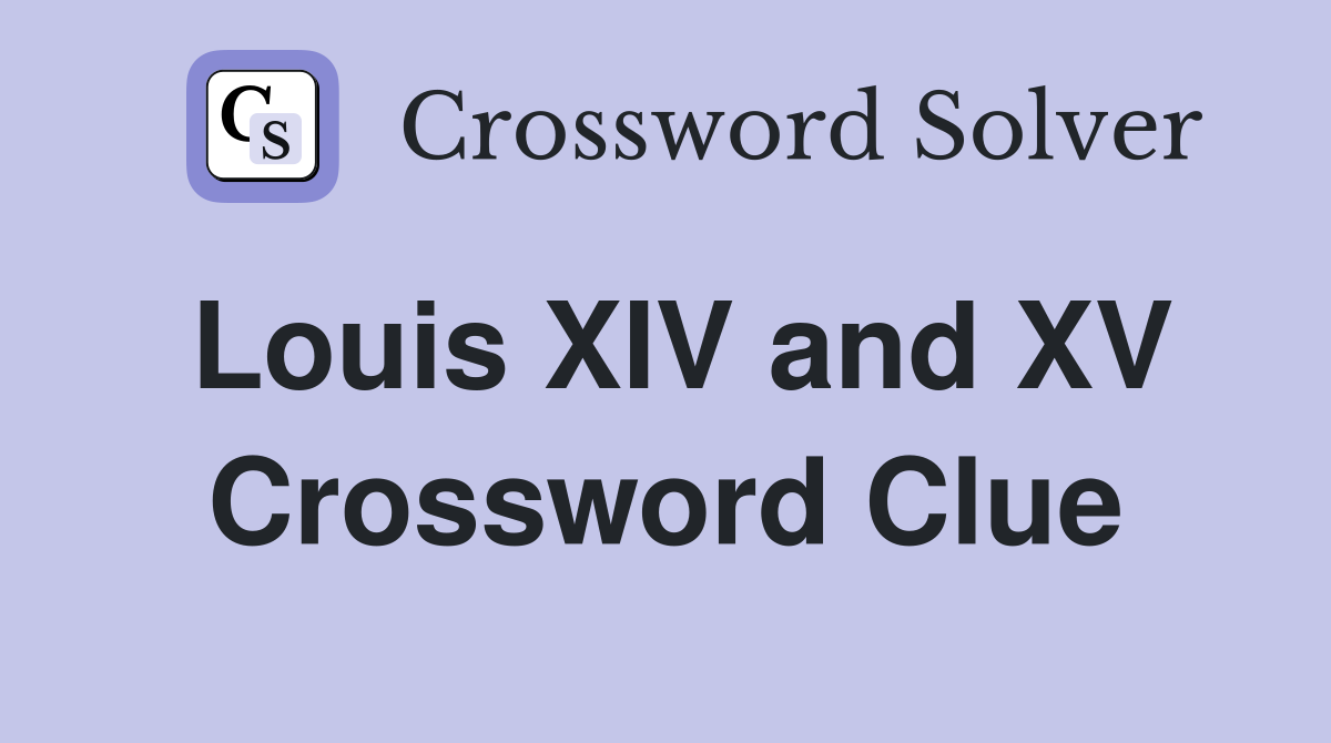 Louis XIV and XV Crossword Clue