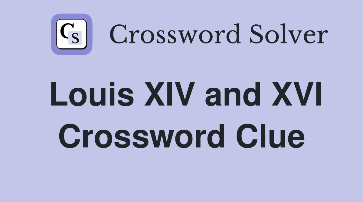 Louis XIV and XVI Crossword Clue