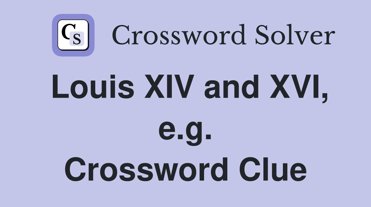 Louis XIV and XVI, e.g. Crossword Clue