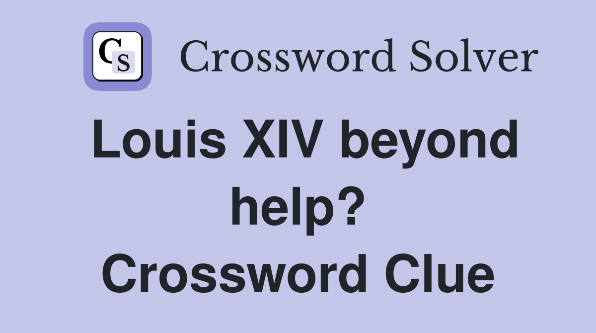 Louis XIV beyond help? Crossword Clue