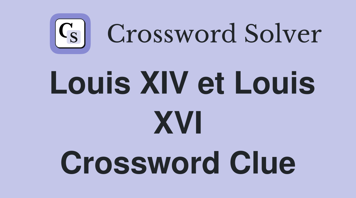 Louis XIV et Louis XVI Crossword Clue