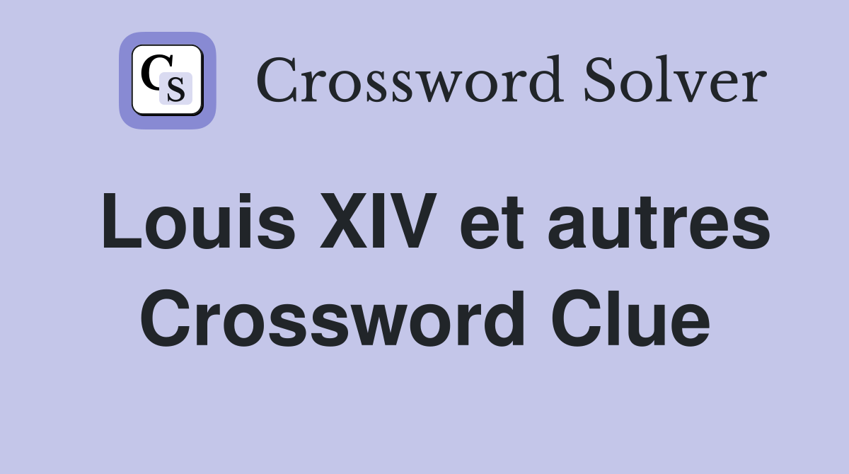 Louis XIV et autres Crossword Clue