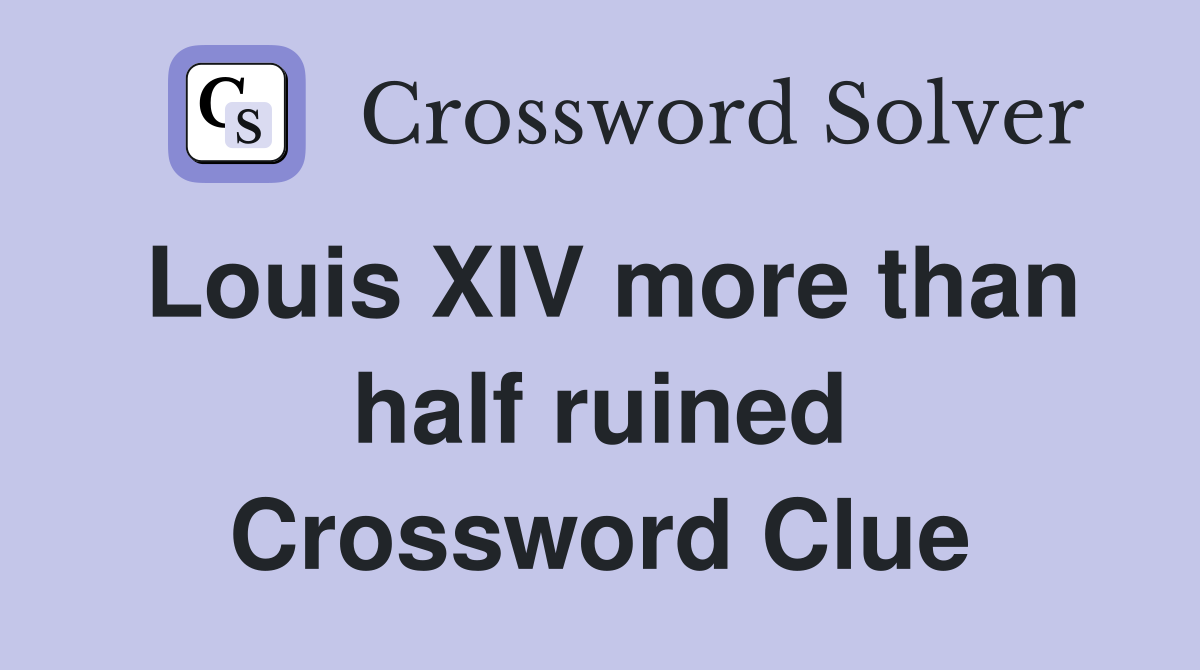 Louis XIV more than half ruined Crossword Clue