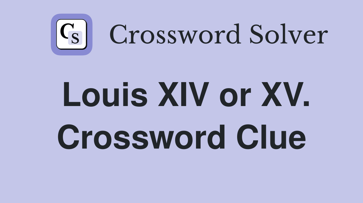 Louis XIV or XV. Crossword Clue