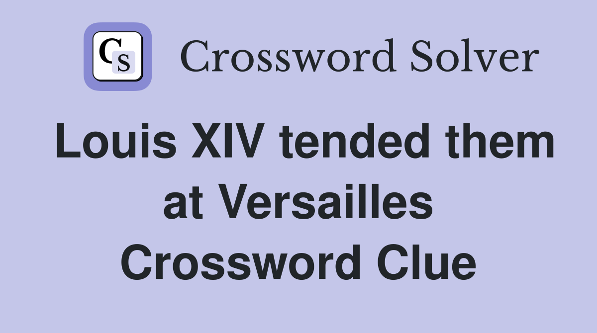Louis XIV tended them at Versailles Crossword Clue