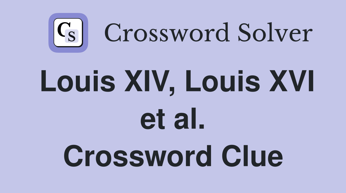 Louis XIV, Louis XVI et al. Crossword Clue