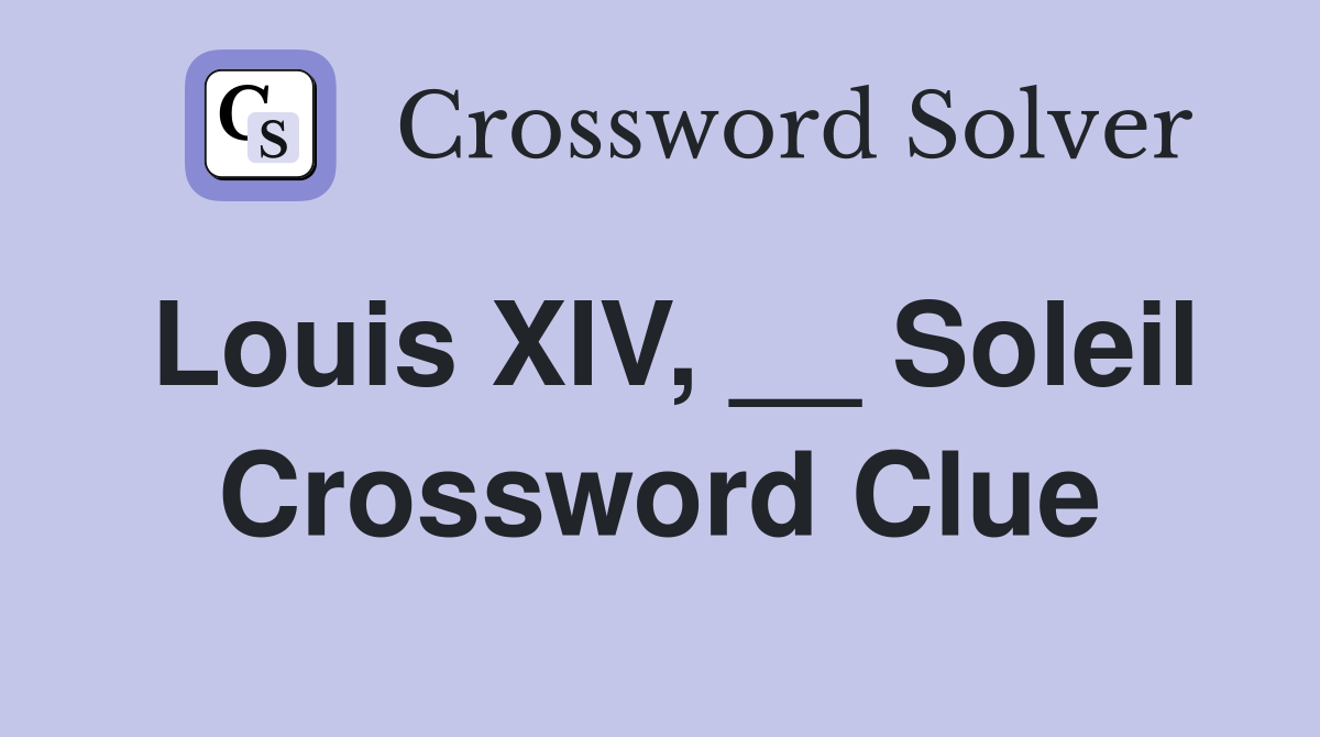 Louis XIV, __ Soleil Crossword Clue
