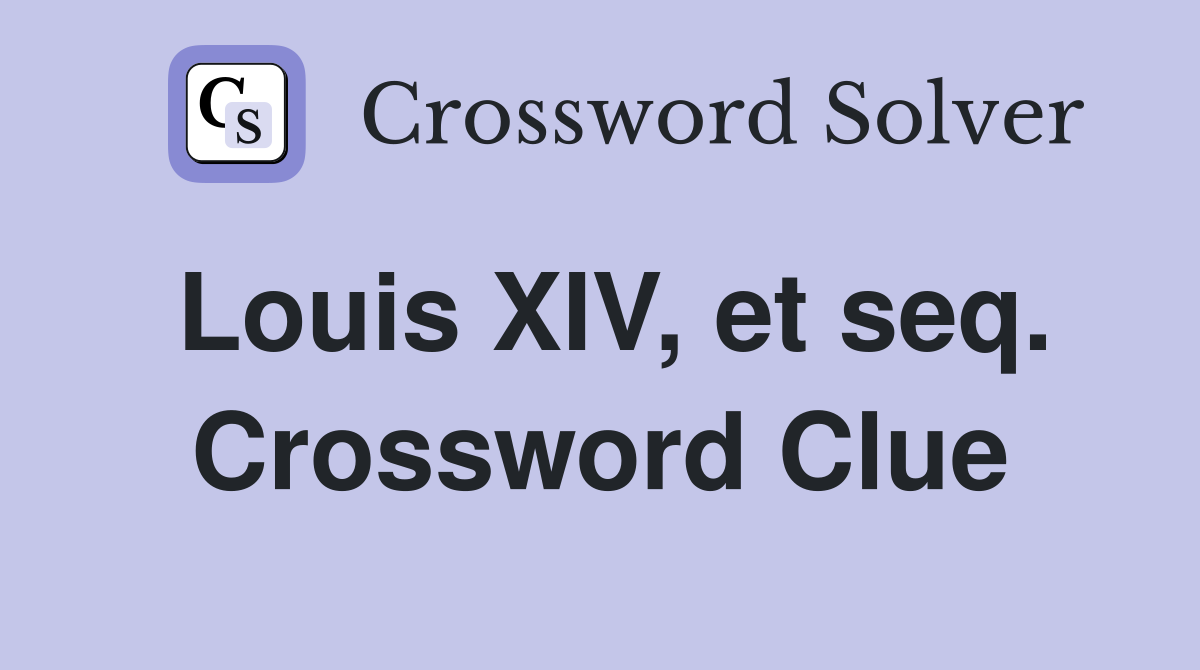 Louis XIV, et seq. Crossword Clue