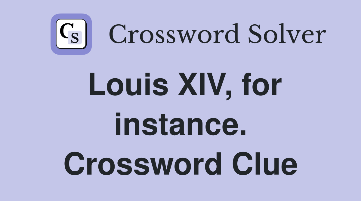 Louis XIV, for instance. Crossword Clue