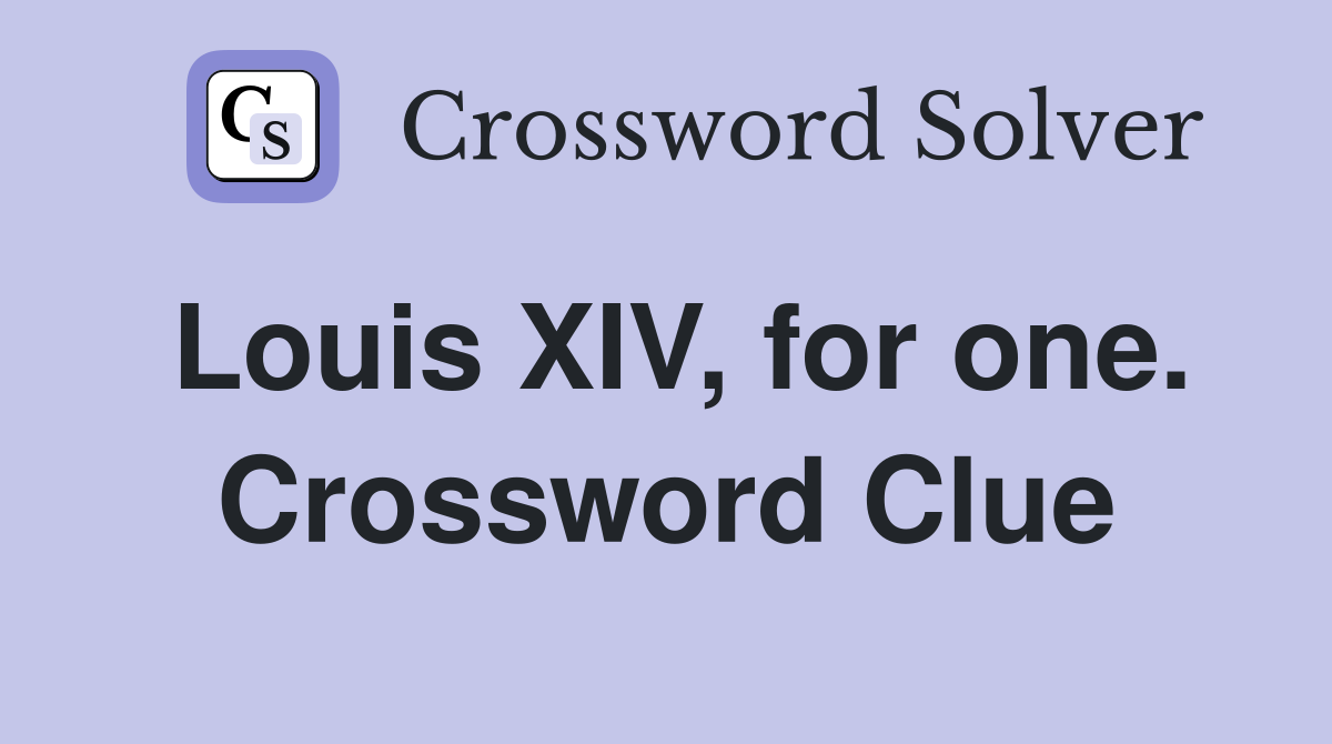 Louis XIV, for one. Crossword Clue