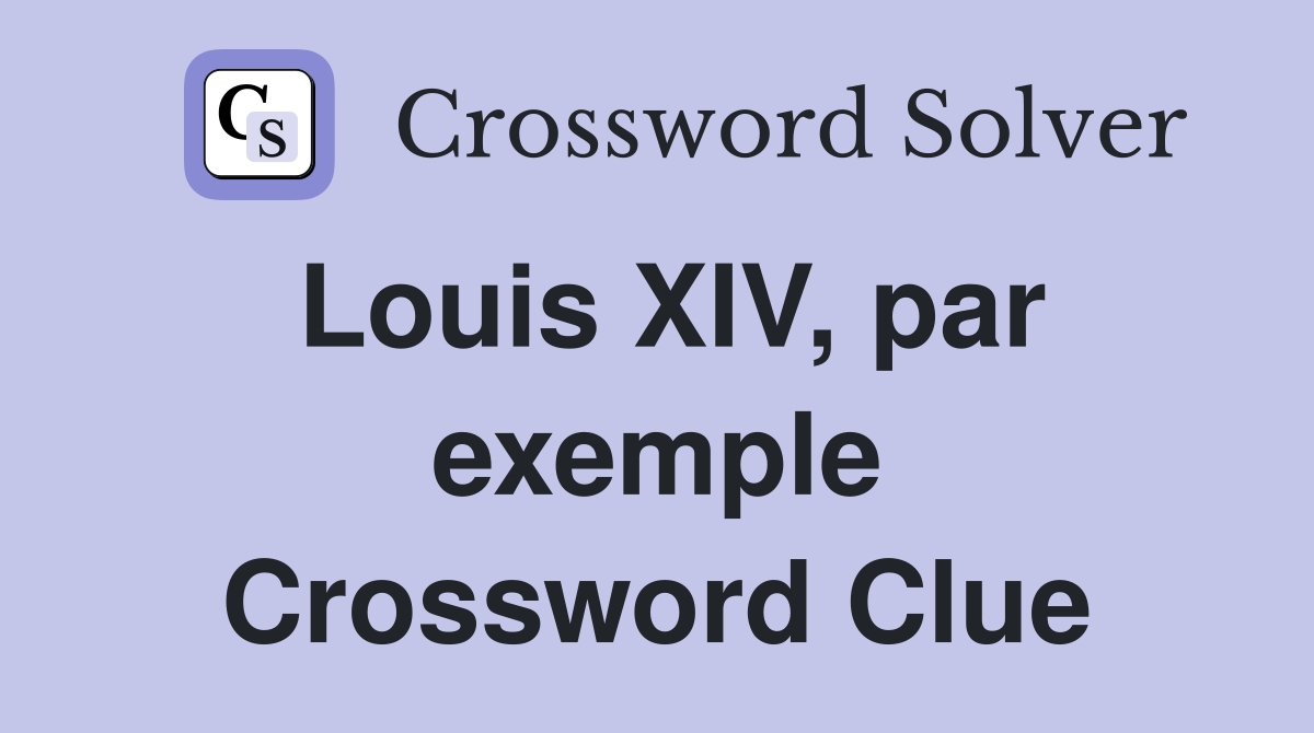 Louis XIV, par exemple Crossword Clue