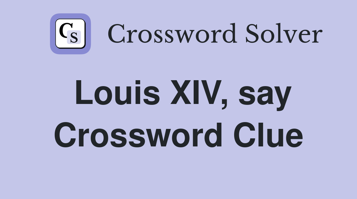 Louis XIV, say Crossword Clue