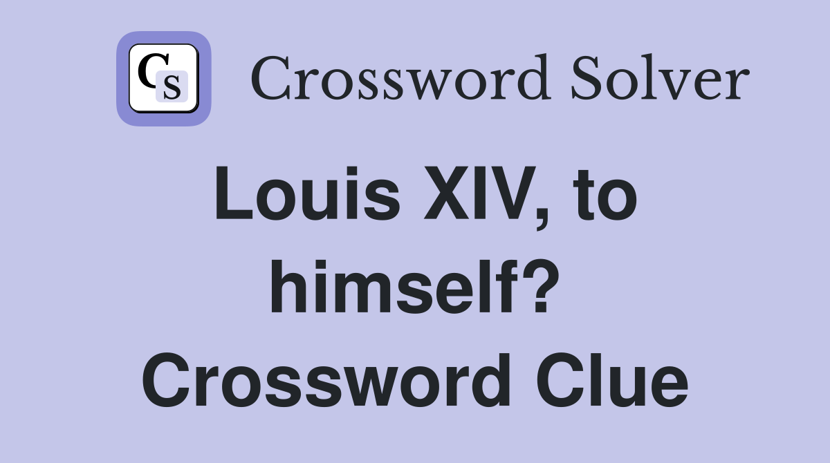 Louis XIV, to himself? Crossword Clue