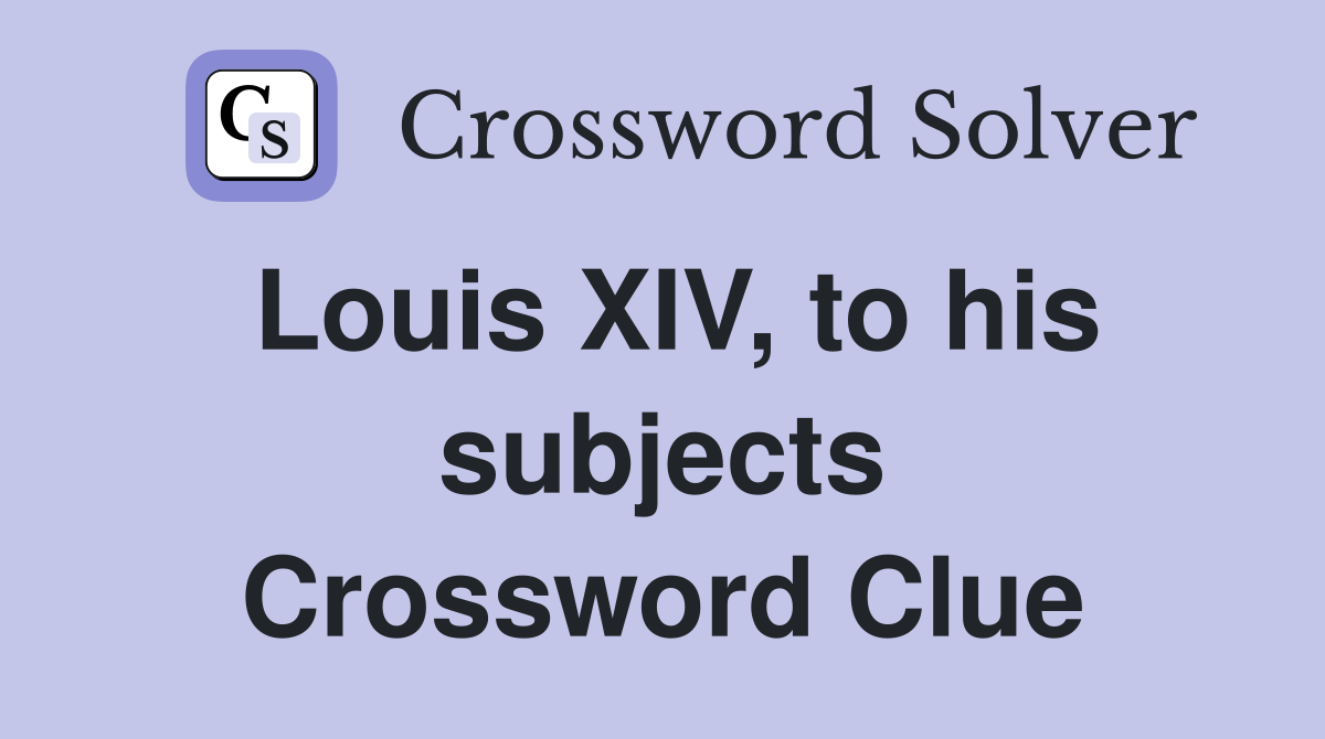 Louis XIV, to his subjects Crossword Clue