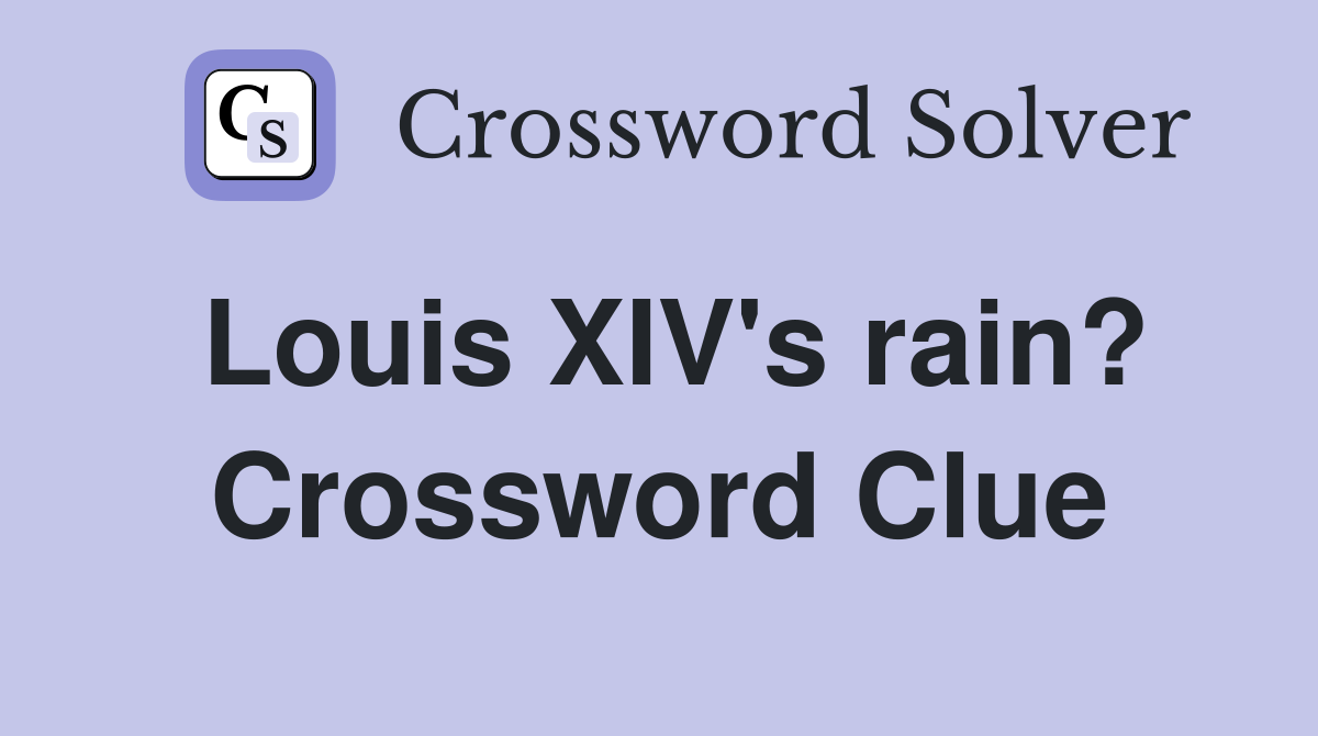 Louis XIV's rain? Crossword Clue