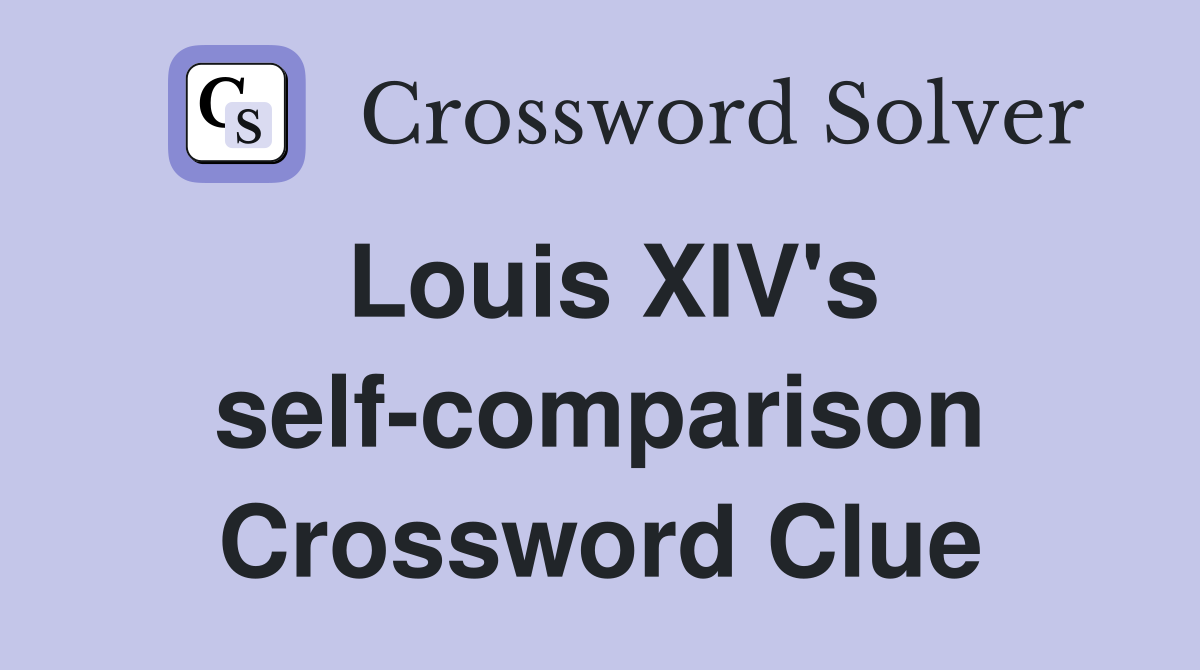 Louis XIV's self-comparison Crossword Clue