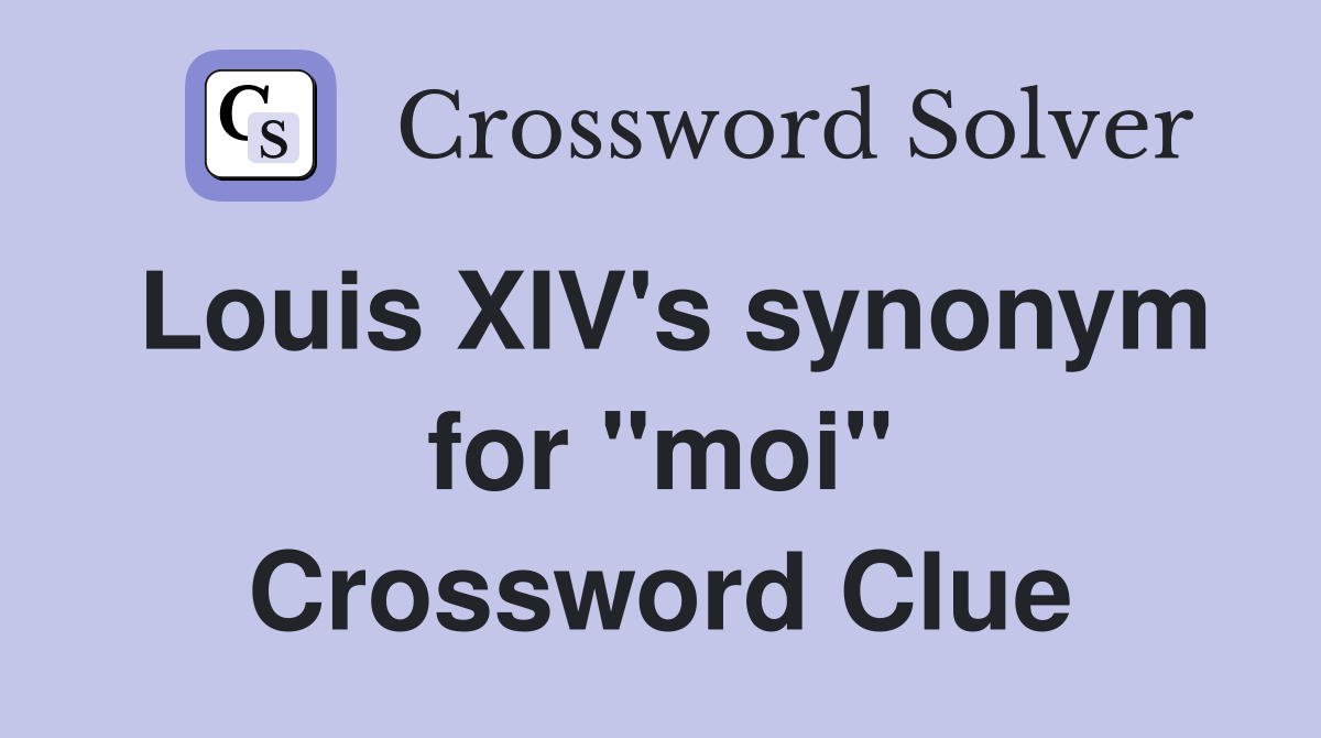 Louis XIV's synonym for "moi" Crossword Clue