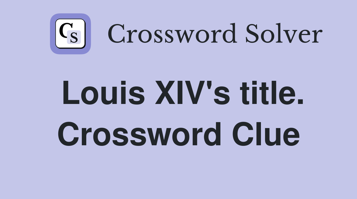 Louis XIV's title. Crossword Clue