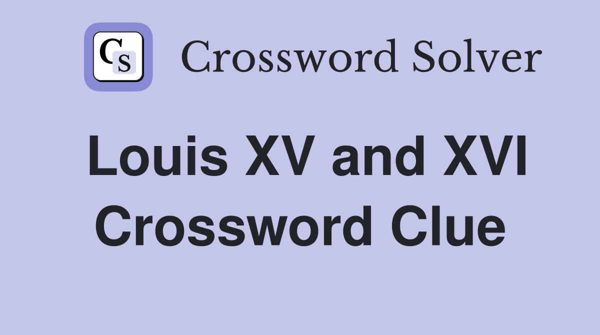 Louis XV and XVI Crossword Clue