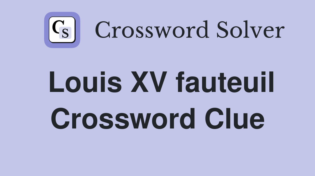 Louis XV fauteuil Crossword Clue
