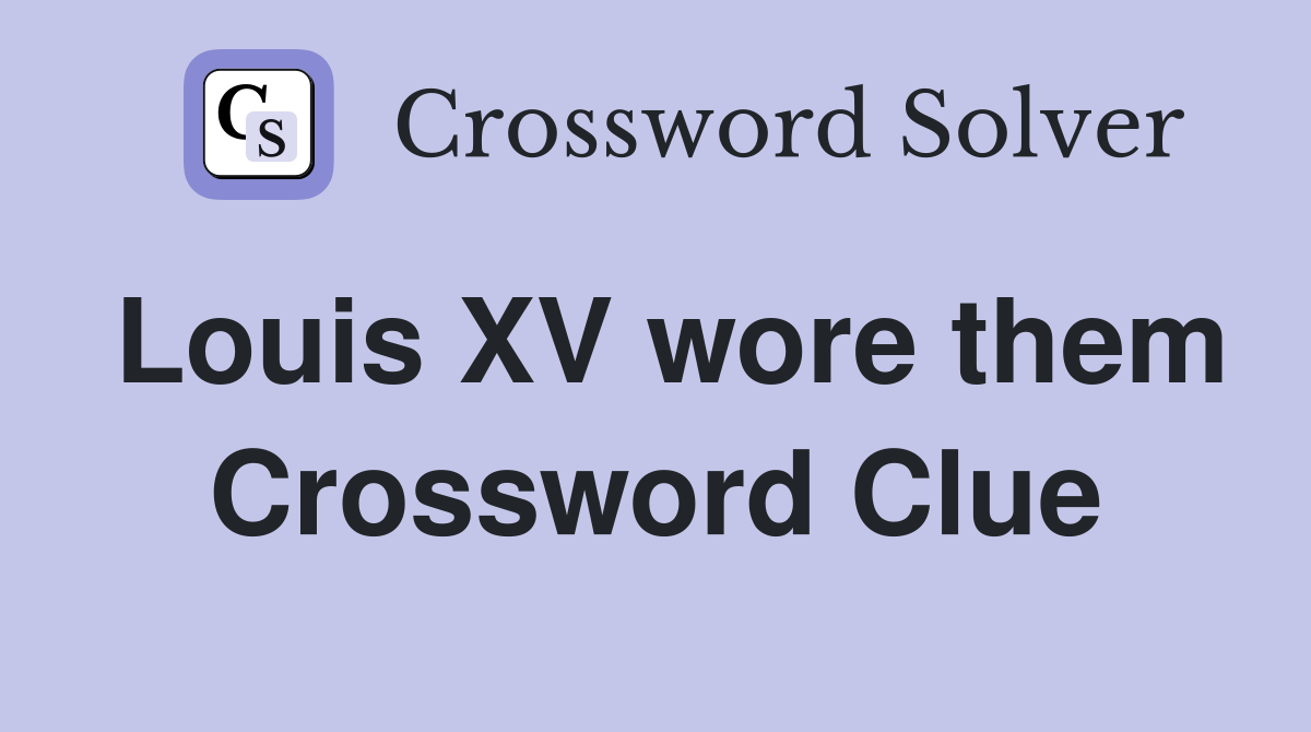 Louis XV wore them Crossword Clue