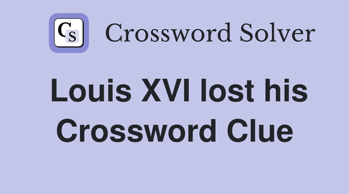 Louis XVI lost his Crossword Clue