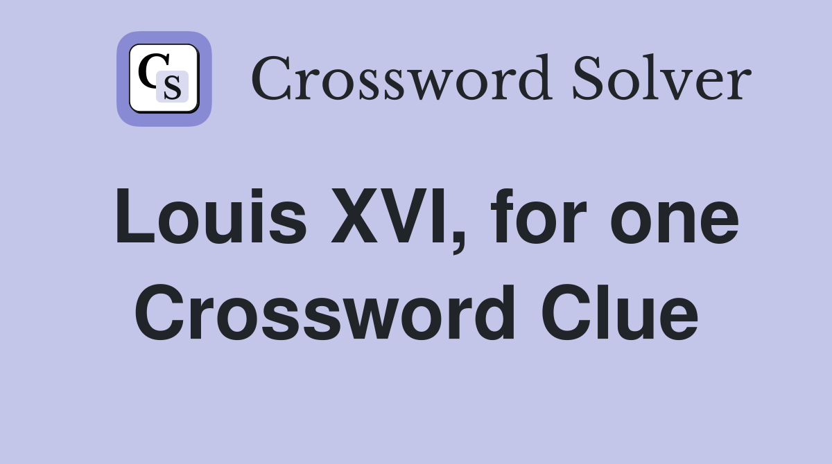 Louis XVI, for one Crossword Clue