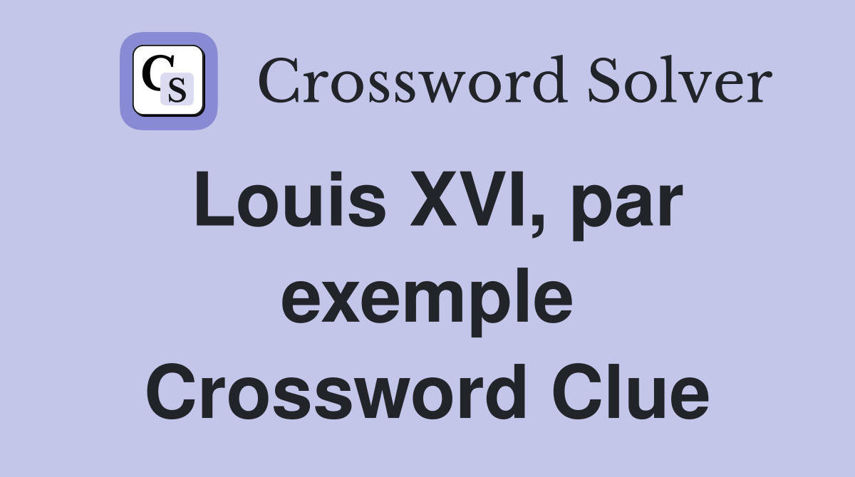 Louis XVI, par exemple Crossword Clue