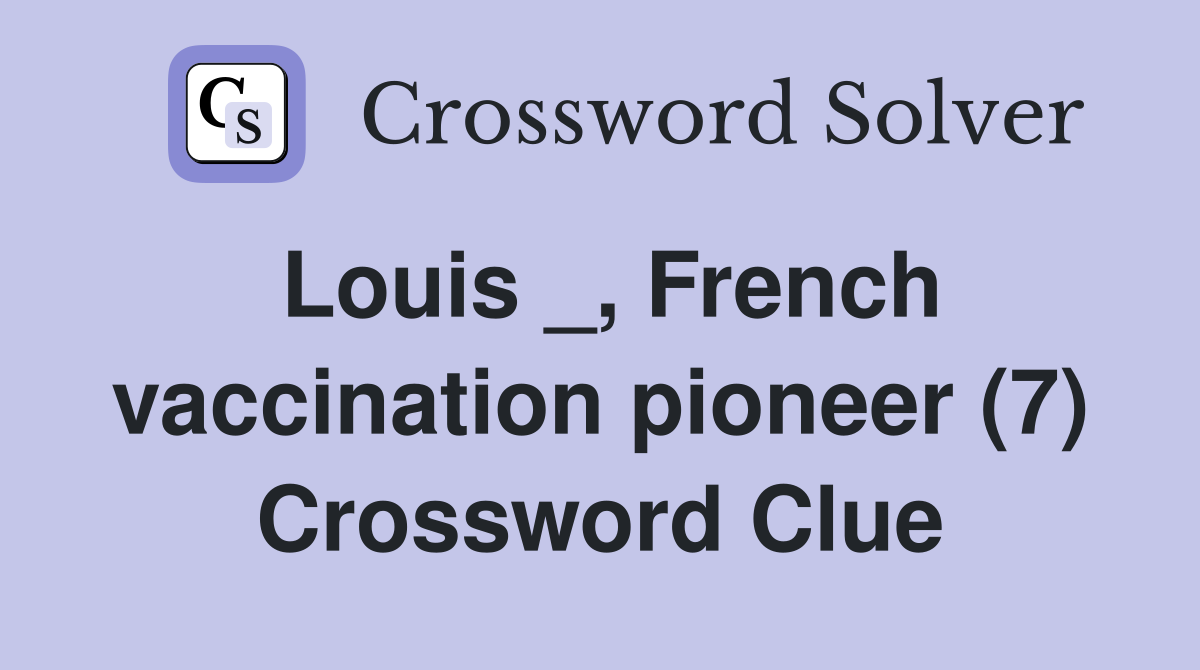 Louis _, French vaccination pioneer (7) Crossword Clue