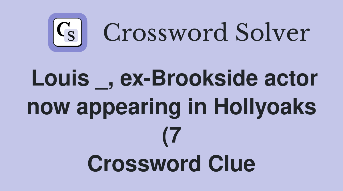 Louis ex Brookside actor now appearing in Hollyoaks (7) Crossword Louis ex Brookside actor now appearing in Hollyoaks (7) Crossword